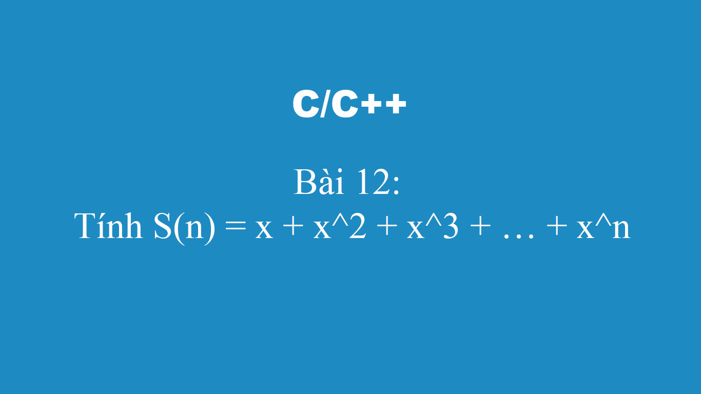 Bài tập 13: Tính S(n) = x^2 + x^4 + … + x^2n