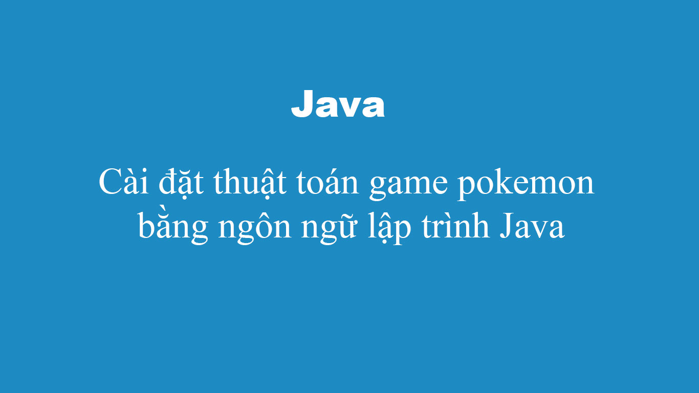 Cài đặt thuật toán game pokemon bằng ngôn ngữ lập trình Java