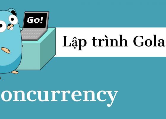 Lập trình Golang - Giới thiệu Concurrency | Lập trình đa luồng (P16)