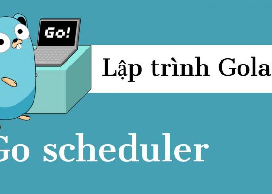 Lập trình Golang - Go Scheduler (P18)