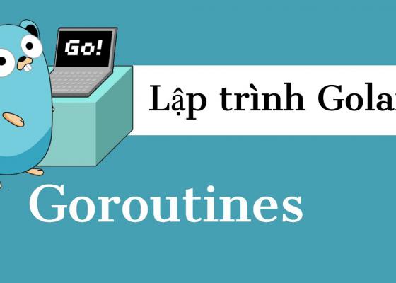 Lập trình Golang - Goroutines (P17)